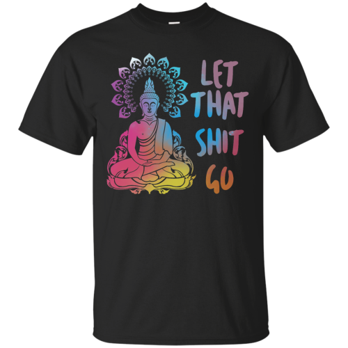 Yoga Buddha Let That Shit Go T Shirts, Tank Top, Hoodies