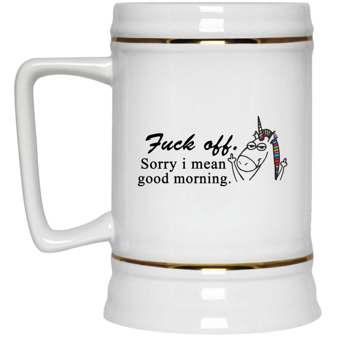 Fuck Off sorry I mean good morning mug beer stein