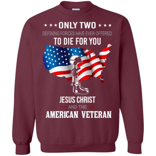 Only Two Defining Forces Have Ever Offered To Die For You Jesus Christ & American Veteran Sweater