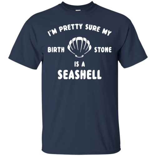 I'm pretty sure my birthstone is a seashell t shirt