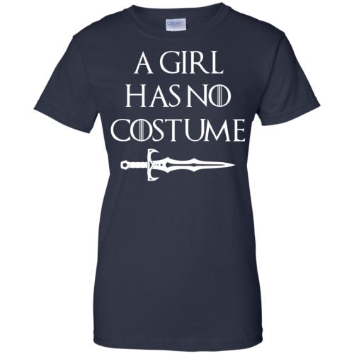 Game of Thrones: A girl has no costume T Shirts, Hoodies, Tank