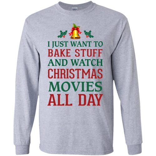 I Just Want To Bake Stuff & Watch Christmas Movies Sweater, Long Sleeve
