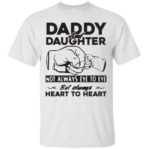 Daddy and Daughter Not Always Eye To Eye But Always Heart To Heart T Shirts