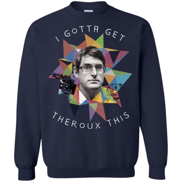 I Gota Get Theroux This T Shirts, Hoodies, Tank Top