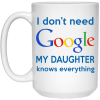 I Don't Need Google My Daughter Knows Everything Mug Coffee