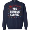 You Serious Clark Funny Christmas Sweatshirt
