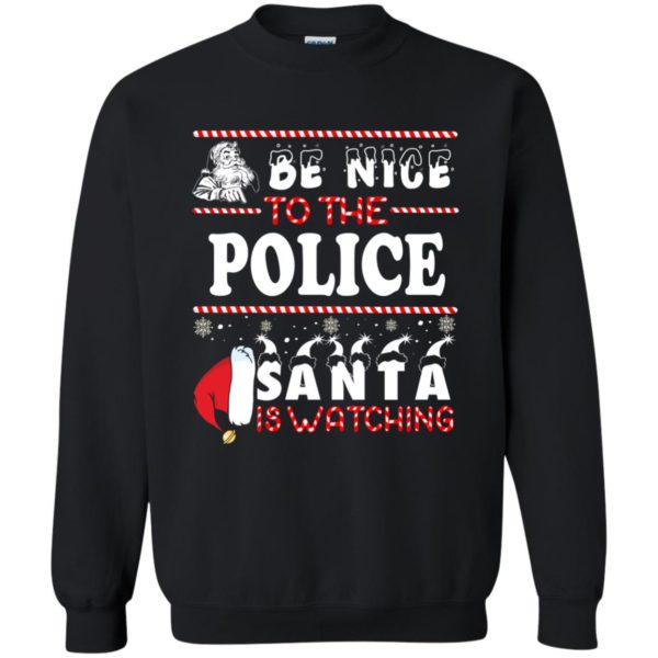 Be Nice To The Police Santa Is Watching Christmas Sweatshirt
