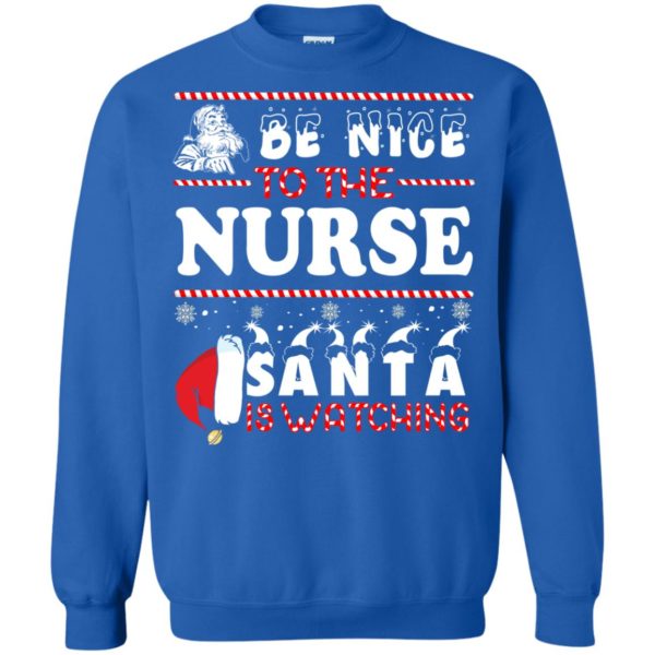 Be Nice To The Nurse Santa Is Watching Christmas Sweatshirt
