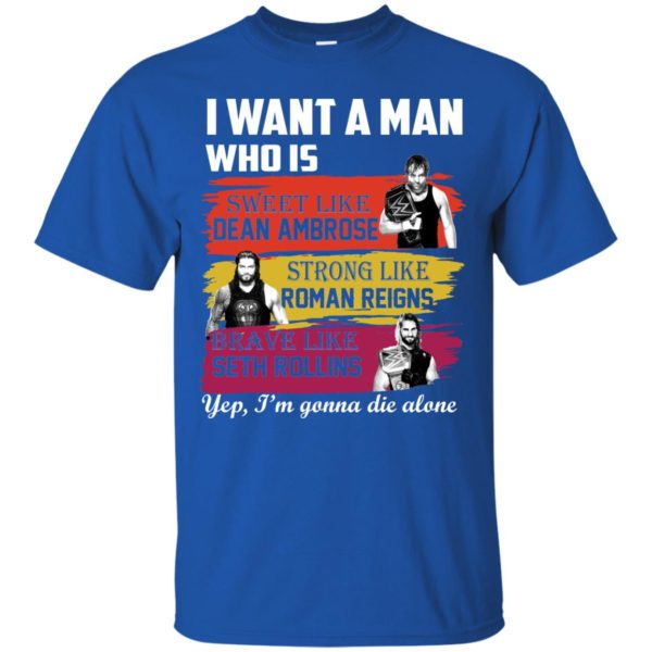 I Want A Man Who Is Sweet Like Dean Ambrose Strong Like Roman Reigns T Shirts, Hoodies