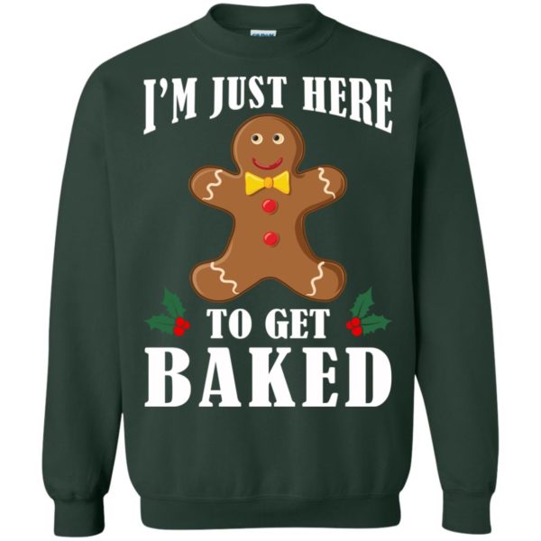 I'm Just Here To Get Baked Christmas Sweatshirt