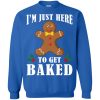 I'm Just Here To Get Baked Christmas Sweatshirt