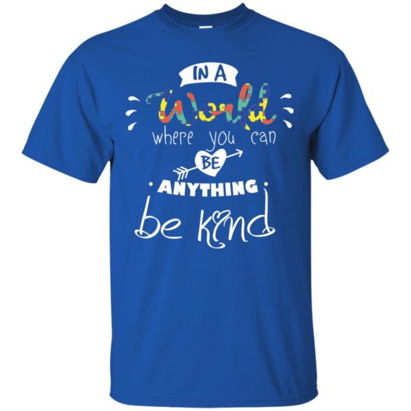 Autism: In A World Where You Can Be Anything Be Kind T Shirts, Tank Top, Sweatshirt