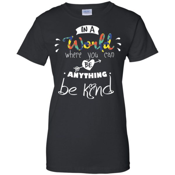 Autism: In A World Where You Can Be Anything Be Kind T Shirts, Tank Top, Sweatshirt