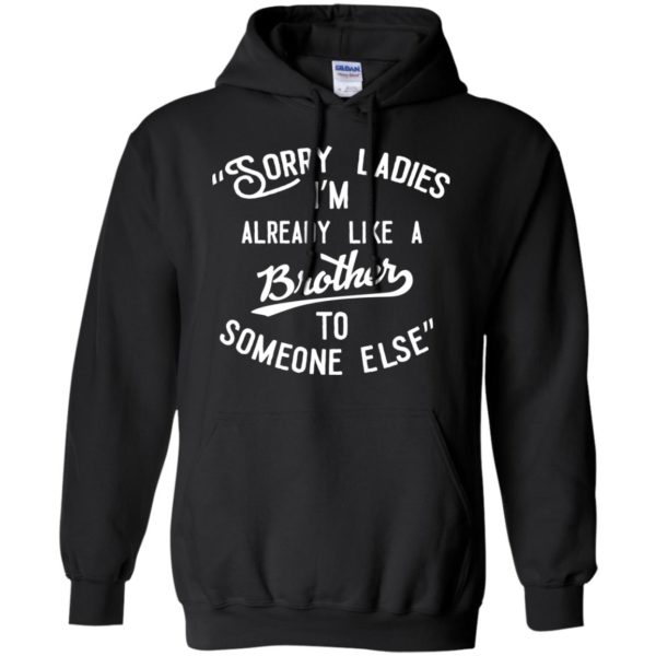 Sorry Ladies I'm Already Like Brother To Someone Else T Shirts