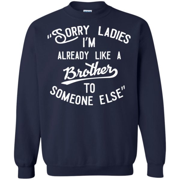 Sorry Ladies I'm Already Like Brother To Someone Else T Shirts