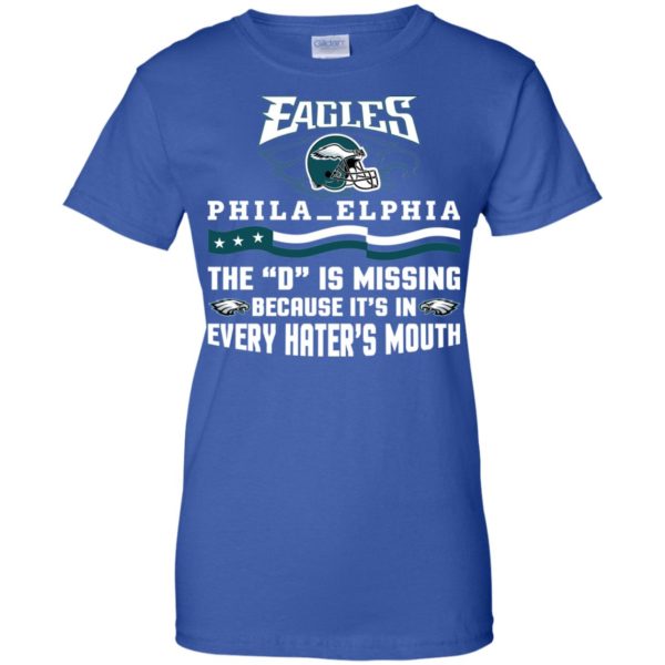 Philadelphia Eagles The D is Missing Because It's In Every Hater's Mouth T Shirts