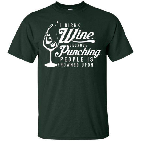 I Drink Wine Because Punching People Is Frowned Upon T Shirts, Hoodies, Tank