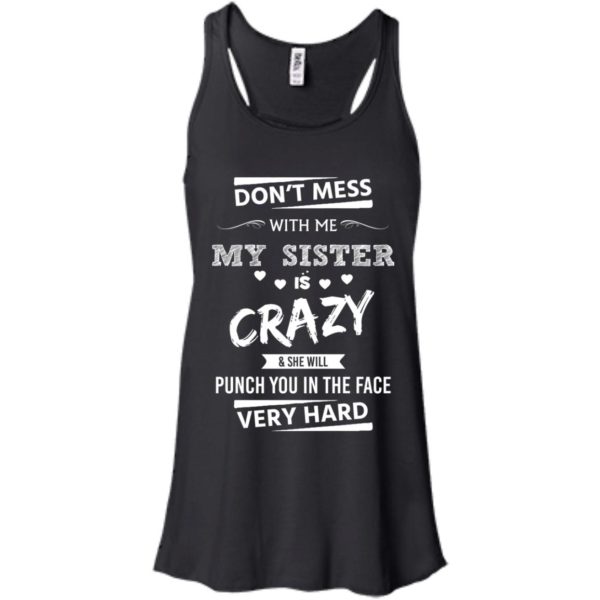 Don't Mess With Me My Sister Is Crazy She Will Punch You In Face Very Hard Tank Top, T Shirts