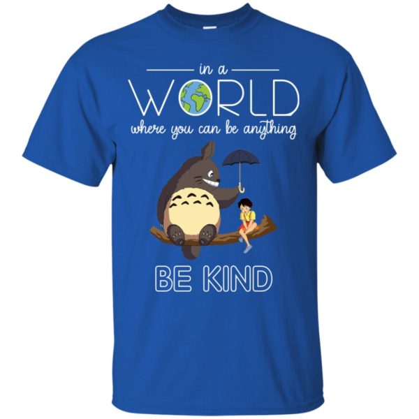 Totoro: In A World Where You Can Be Anything Be Kind T Shirt