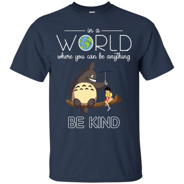 Totoro: In A World Where You Can Be Anything Be Kind T Shirt