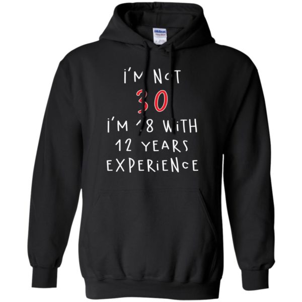 I'm Not 30 I'm 18 With 12 Years Experience Funny Birthday T Shirts, Hoodies, Tank Top