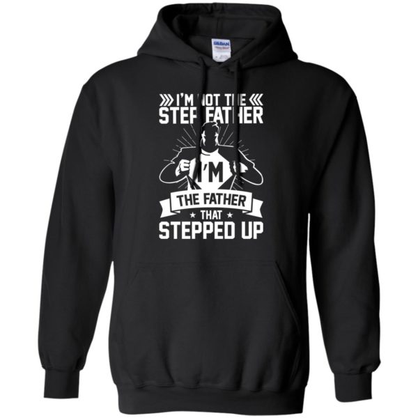 I'm Not The Step Father I'm The Father That Stepped Up Shirt