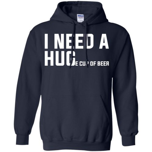 I Need A Huge Cup Of Beer T Shirts, Sweatshirt