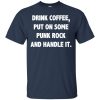 Drink coffee put on some punk rock and handle it shirt