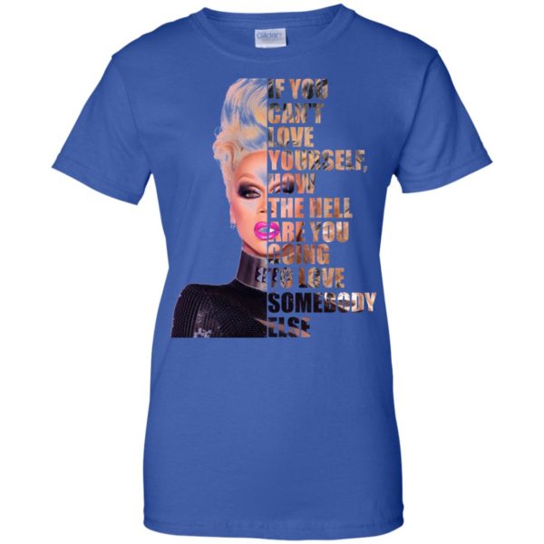 RuPaul If You Can't Love Yourself How In The Hell You Gonna Love Somebody Else T Shirts