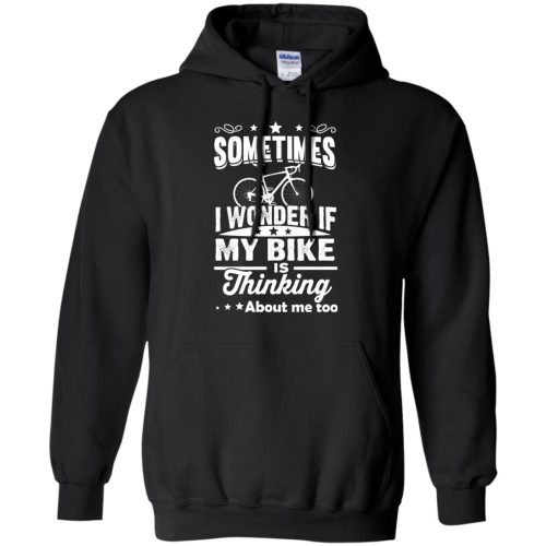 Sometimes I Wonder If My Bike Is Thinking About Me Too T shirt, Hoodies