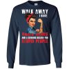 Walk Away I Have Anger Issues And A Serious Dislike For Stupid People T Shirts