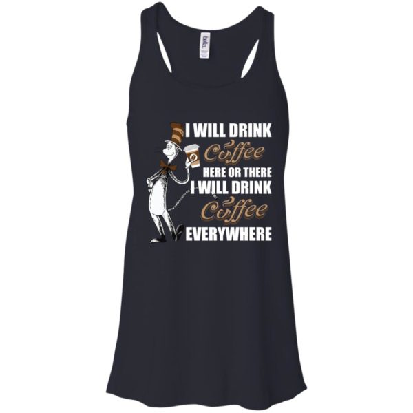 I Will Drink Coffee Here or There, I Will Drink Coffee Everywhere T Shirts