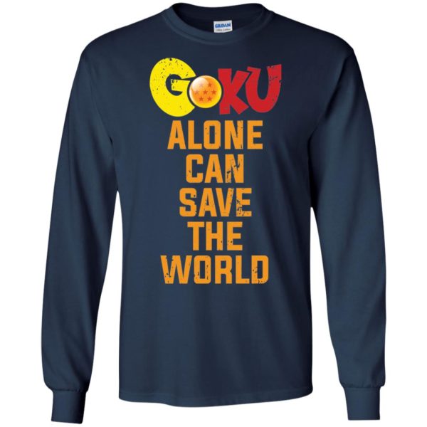 Dragon Ball: Goku Alone Can Save The World T Shirts