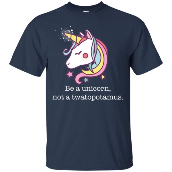 Be a Unicorn Not a Twatopotamus T Shirts