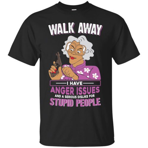 Madea: Walk Away I Have Anger Issues For Stupid People T Shirts, Hoodies, Tank