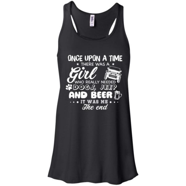 Once Upon A Time There Was A Girl Who Really Needed Dogs, Jeep And Beer It Was Me The End T shirts