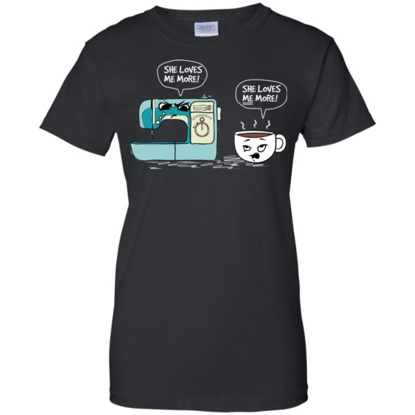Sewing Machine vs Coffee She Loves Me More T shirts