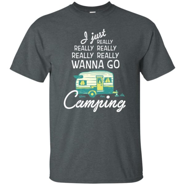 I Just Really Really Wanna Go Camping T shirts, Hoodies