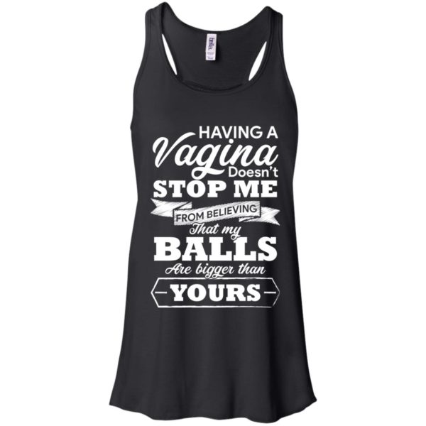 Having A vagina Doesn't Stop Me From Believing T shirts