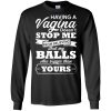 Having A vagina Doesn't Stop Me From Believing T shirts