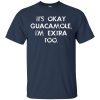 It's Okay Guacamole I Am Extra Too T shirts, Hoodies, Tank Top
