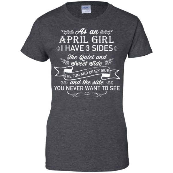 As an April Girl I have 3 side, the quiet and sweet side T shirts