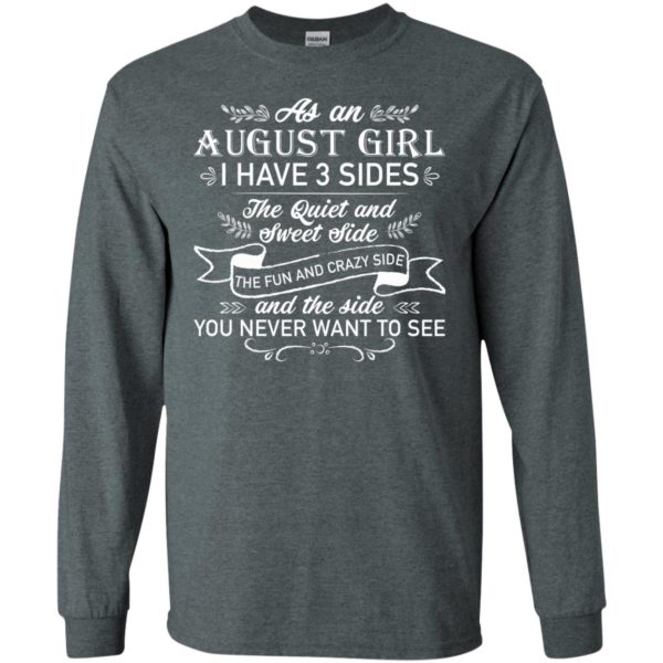 As an August Girl I have 3 side, the quiet and sweet side T shirts