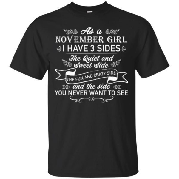 As a November Girl I have 3 side, the quiet and sweet side T shirts
