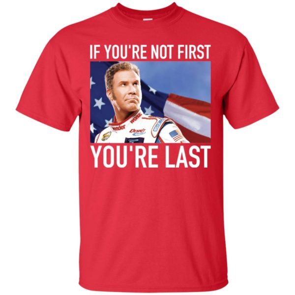 Ricky Bobby If You're Not First, You're Last T shirts