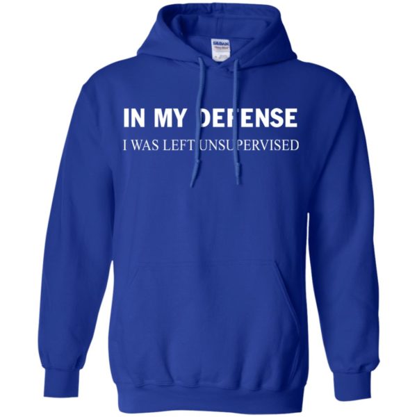 In my defense I was left unsupervised t shirt, hoodies