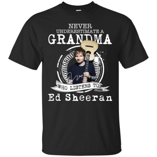 Never Underestimate A Grandma Who Listens To Ed Sheeran T shirts