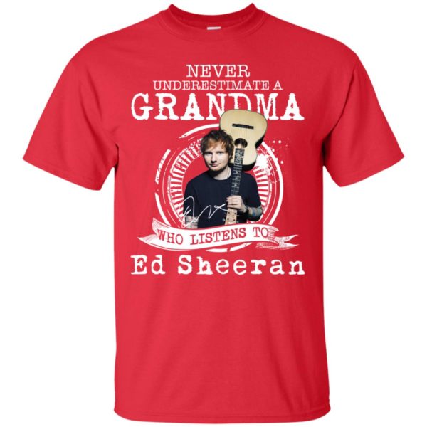 Never Underestimate A Grandma Who Listens To Ed Sheeran T shirts