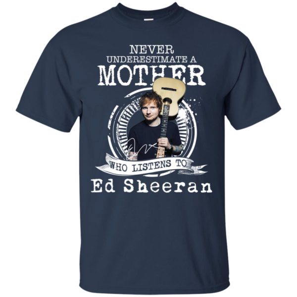 Never Underestimate A Mother Who Listens To Ed Sheeran T shirts