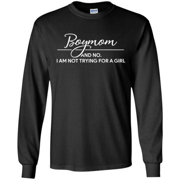 Boymom And No I Am Not Trying For A Girl T shirts